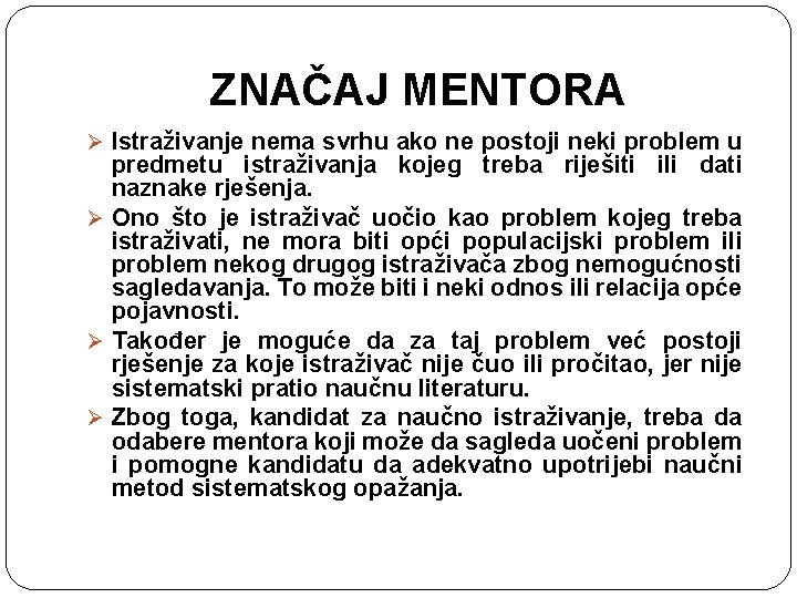 ZNAČAJ MENTORA Ø Istraživanje nema svrhu ako ne postoji neki problem u predmetu istraživanja