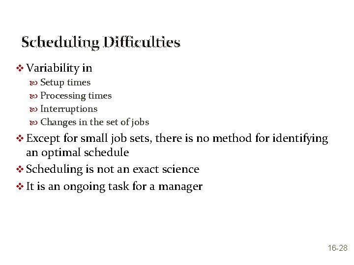 Scheduling Difficulties v Variability in Setup times Processing times Interruptions Changes in the set