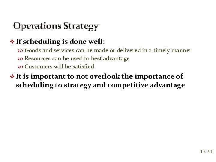 Operations Strategy v If scheduling is done well: Goods and services can be made