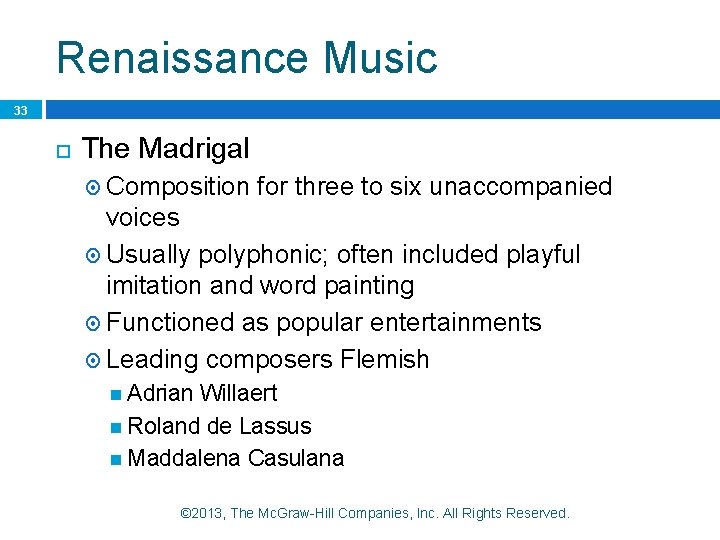 Renaissance Music 33 The Madrigal Composition for three to six unaccompanied voices Usually polyphonic;