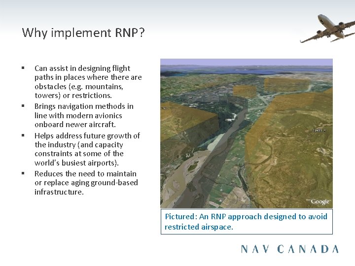 Why implement RNP? § § Can assist in designing flight paths in places where