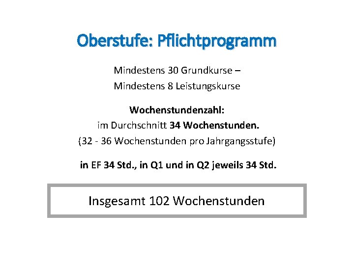 Oberstufe: Pflichtprogramm Mindestens 30 Grundkurse – Mindestens 8 Leistungskurse Wochenstundenzahl: im Durchschnitt 34 Wochenstunden.