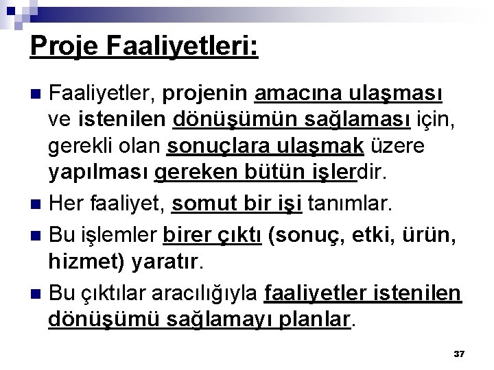 Proje Faaliyetleri: Faaliyetler, projenin amacına ulaşması ve istenilen dönüşümün sağlaması için, gerekli olan sonuçlara