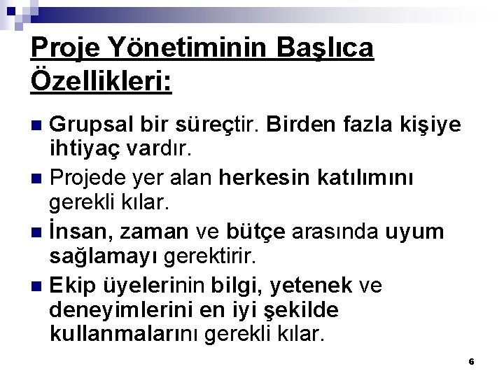 Proje Yönetiminin Başlıca Özellikleri: Grupsal bir süreçtir. Birden fazla kişiye ihtiyaç vardır. n Projede