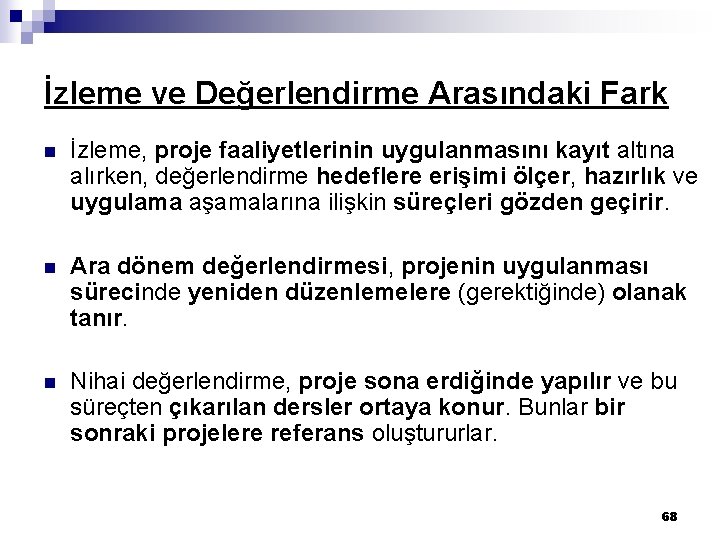 İzleme ve Değerlendirme Arasındaki Fark n İzleme, proje faaliyetlerinin uygulanmasını kayıt altına alırken, değerlendirme