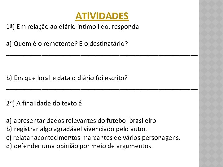 ATIVIDADES 1ª) Em relação ao diário íntimo lido, responda: a) Quem é o remetente? ATIVIDADES 1ª) Em relação ao diário íntimo lido, responda: a) Quem é o remetente?