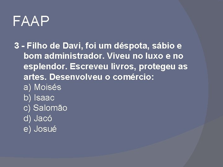 FAAP 3 - Filho de Davi, foi um déspota, sábio e bom administrador. Viveu