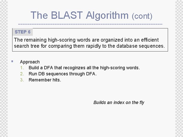 The BLAST Algorithm (cont) STEP 6 The remaining high-scoring words are organized into an