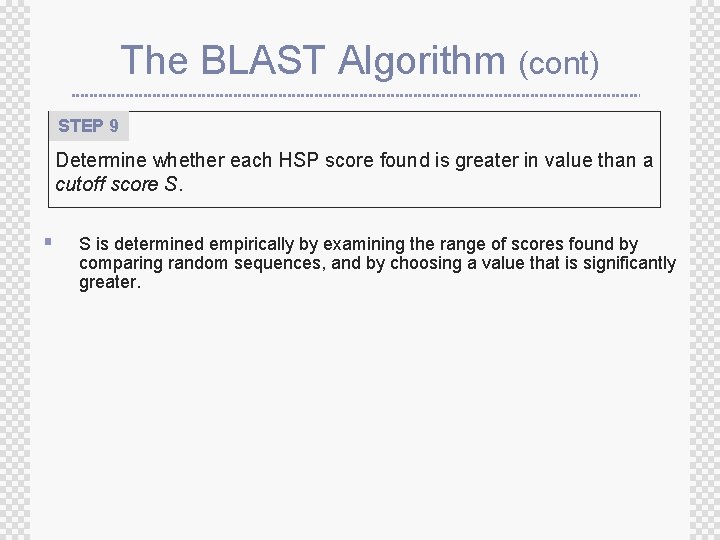 The BLAST Algorithm (cont) STEP 9 Determine whether each HSP score found is greater
