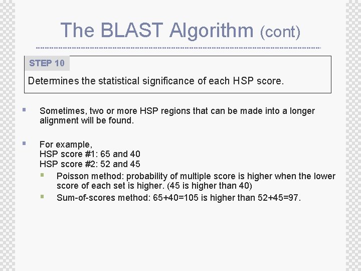 The BLAST Algorithm (cont) STEP 10 Determines the statistical significance of each HSP score.