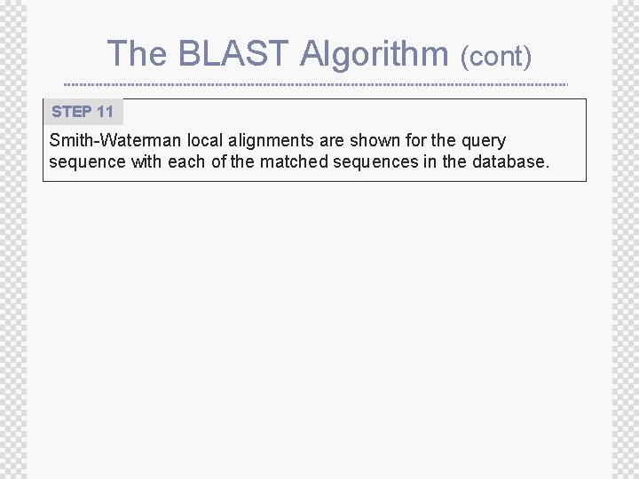 The BLAST Algorithm (cont) STEP 11 Smith-Waterman local alignments are shown for the query