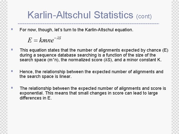 Karlin-Altschul Statistics (cont) § For now, though, let’s turn to the Karlin-Altschul equation. §