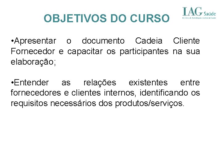 OBJETIVOS DO CURSO • Apresentar o documento Cadeia Cliente Fornecedor e capacitar os participantes