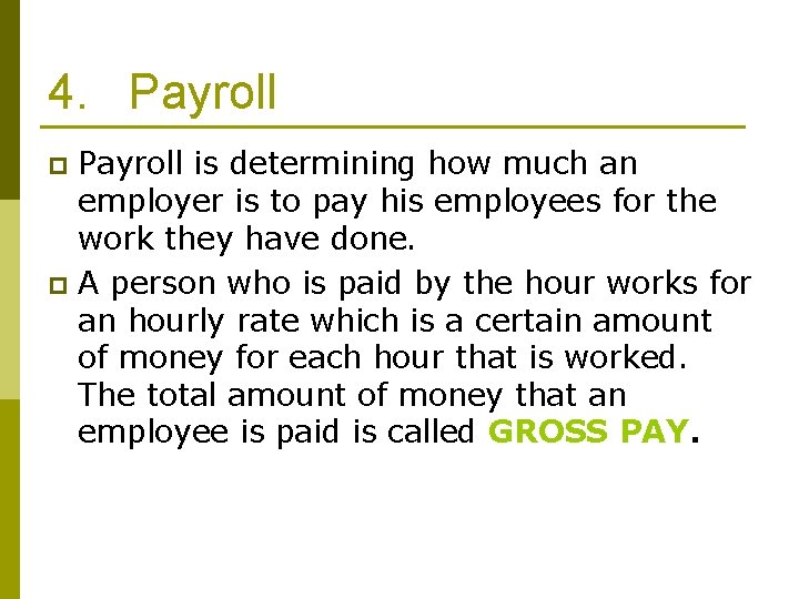 4. Payroll is determining how much an employer is to pay his employees for