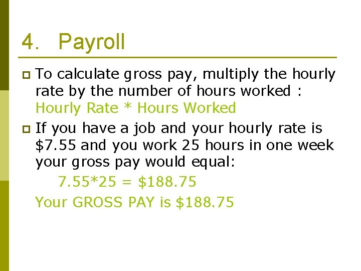 4. Payroll To calculate gross pay, multiply the hourly rate by the number of