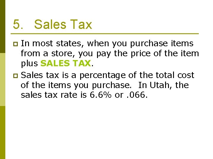 5. Sales Tax In most states, when you purchase items from a store, you