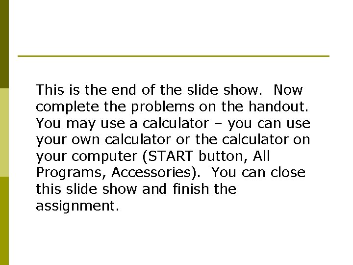 This is the end of the slide show. Now complete the problems on the
