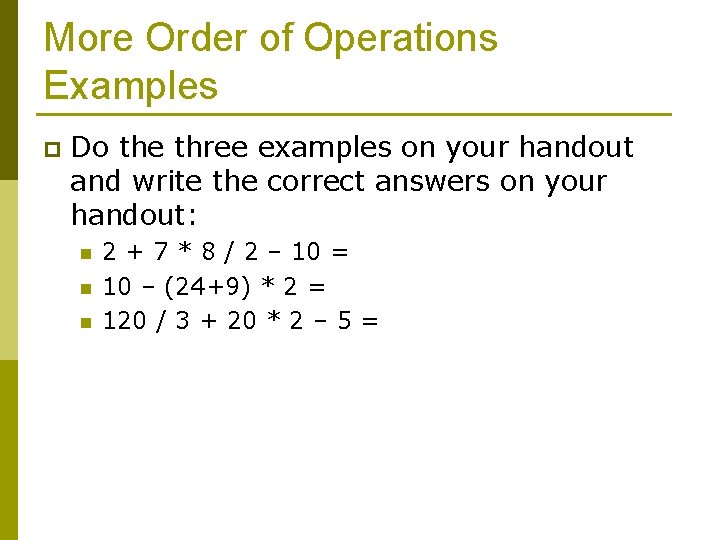 More Order of Operations Examples p Do the three examples on your handout and