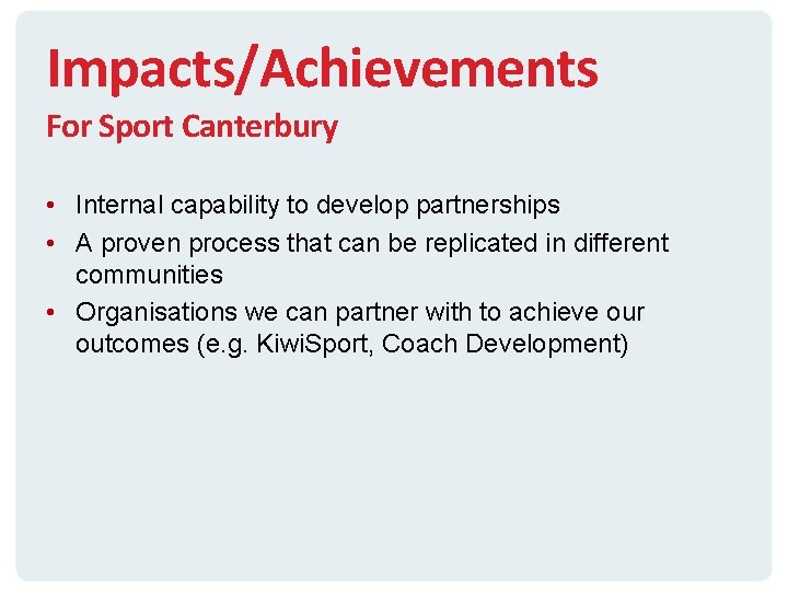 Impacts/Achievements For Sport Canterbury • Internal capability to develop partnerships • A proven process