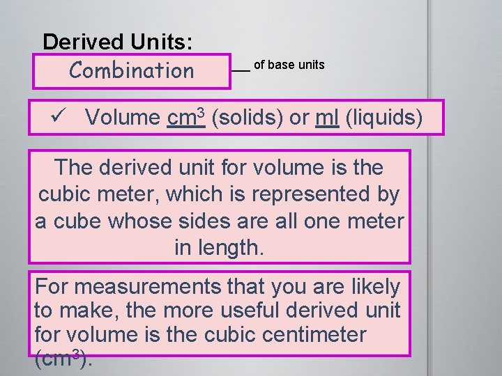 Derived Units: ________________ of base units Combination ü Volume cm 3 (solids) or ml