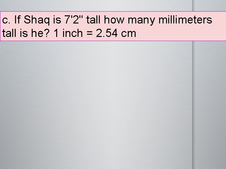 c. If Shaq is 7'2" tall how many millimeters tall is he? 1 inch