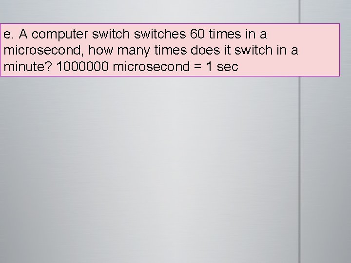 e. A computer switches 60 times in a microsecond, how many times does it