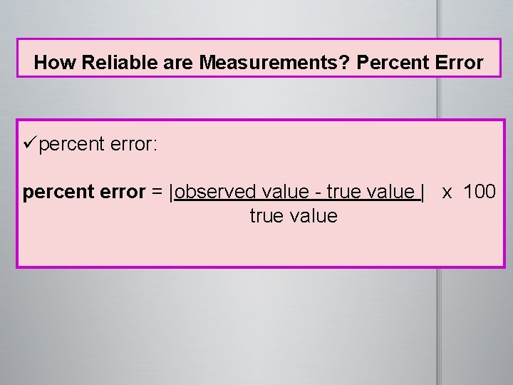  How Reliable are Measurements? Percent Error üpercent error: percent error = |observed value
