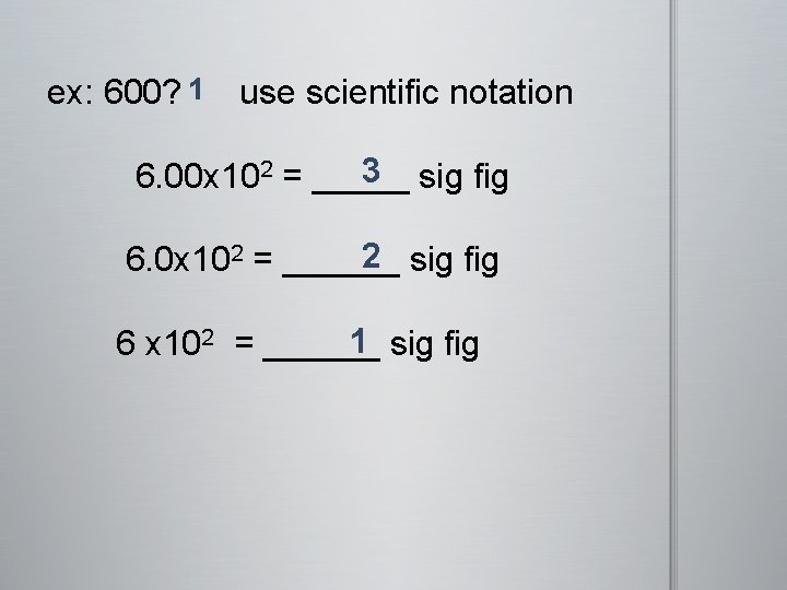  1 ex: 600? use scientific notation 3 6. 00 x 102 = _____