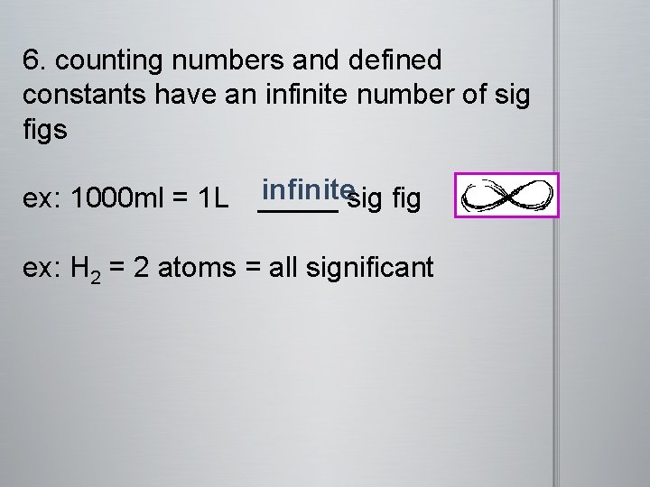 6. counting numbers and defined constants have an infinite number of sig figs infinite