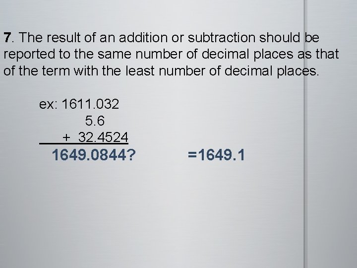  7. The result of an addition or subtraction should be reported to the