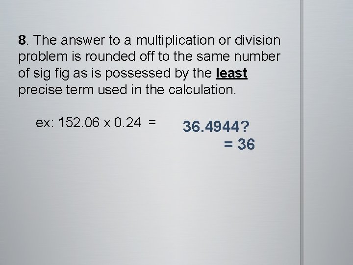  8. The answer to a multiplication or division problem is rounded off to