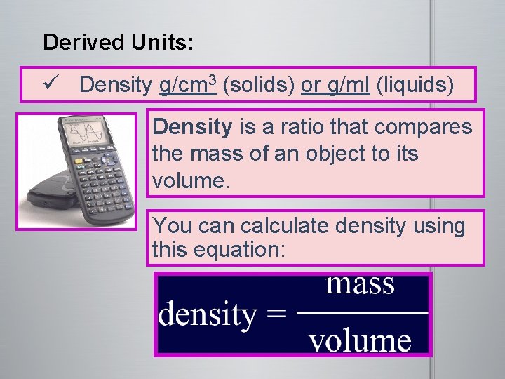 Derived Units: 3 (solids) or g/ml (liquids) ü Density g/cm Density is a ratio
