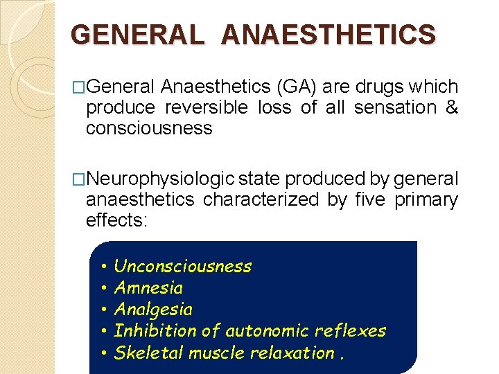 GENERAL ANAESTHETICS �General Anaesthetics (GA) are drugs which produce reversible loss of all sensation