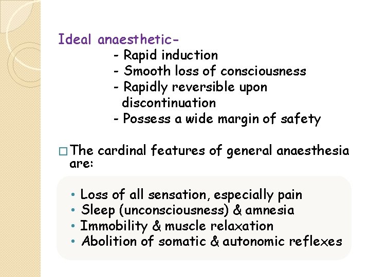Ideal anaesthetic- Rapid induction - Smooth loss of consciousness - Rapidly reversible upon discontinuation