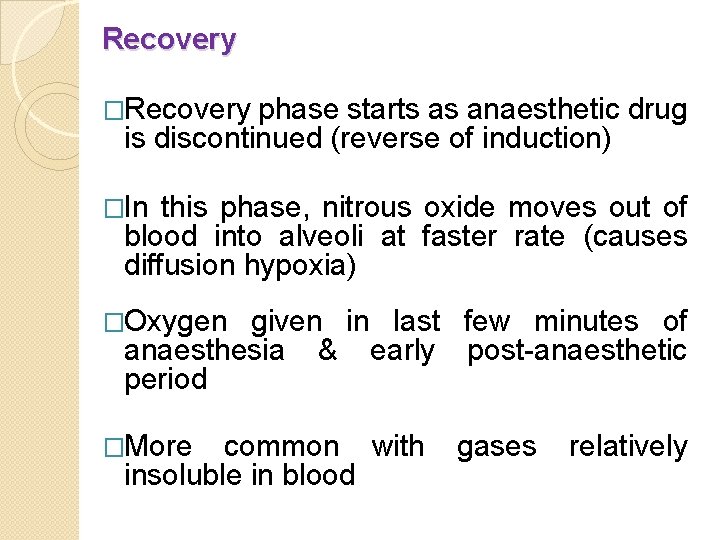 Recovery �Recovery phase starts as anaesthetic drug is discontinued (reverse of induction) �In this