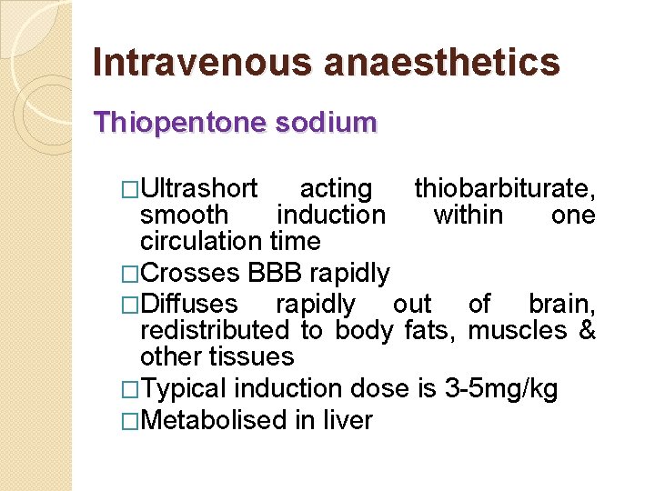 Intravenous anaesthetics Thiopentone sodium �Ultrashort acting thiobarbiturate, smooth induction within one circulation time �Crosses