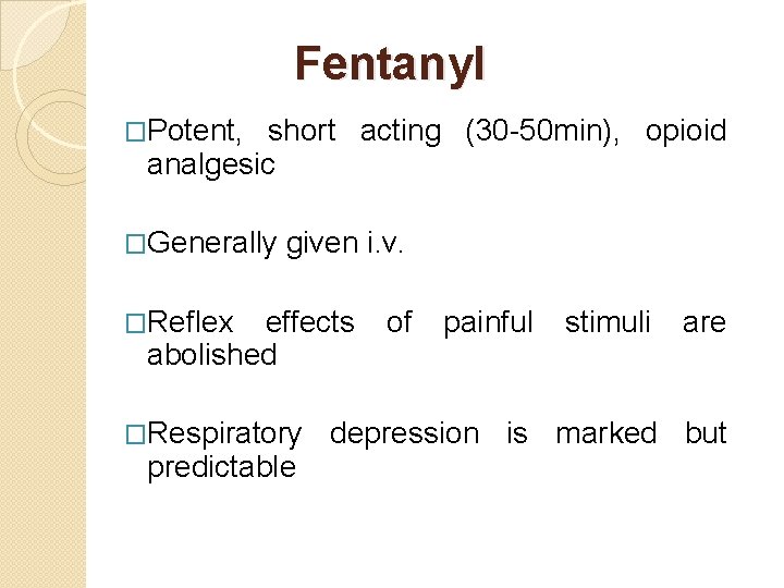 Fentanyl �Potent, short acting (30 -50 min), opioid analgesic �Generally given i. v. �Reflex