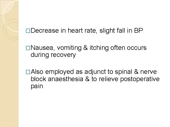 �Decrease in heart rate, slight fall in BP �Nausea, vomiting & itching often occurs