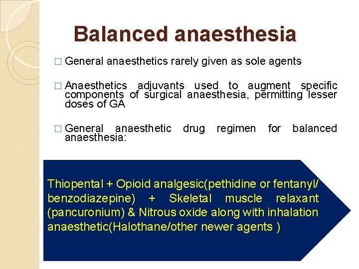 Balanced anaesthesia � General anaesthetics rarely given as sole agents � Anaesthetics adjuvants used
