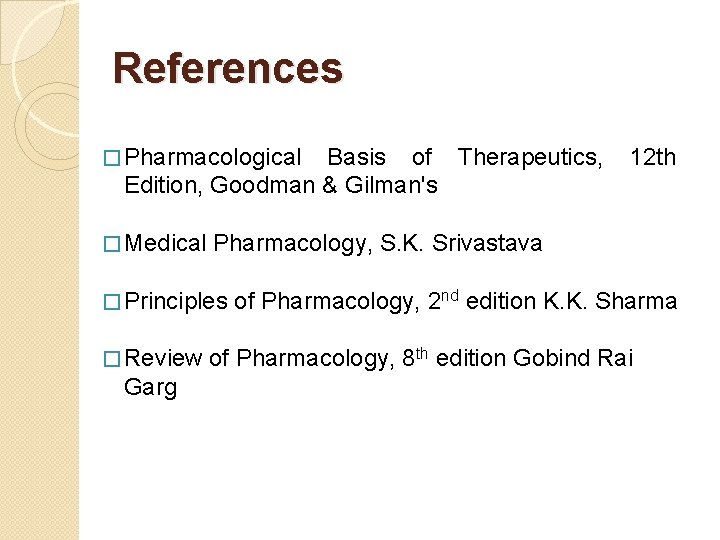 References � Pharmacological Basis of Therapeutics, Edition, Goodman & Gilman's � Medical Pharmacology, S.