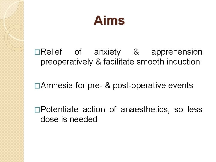 Aims �Relief of anxiety & apprehension preoperatively & facilitate smooth induction �Amnesia for pre-