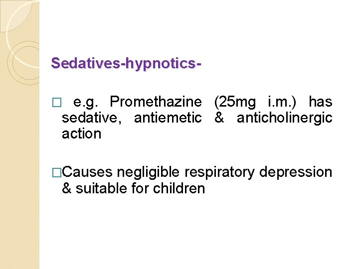 Sedatives-hypnoticse. g. Promethazine (25 mg i. m. ) has sedative, antiemetic & anticholinergic action