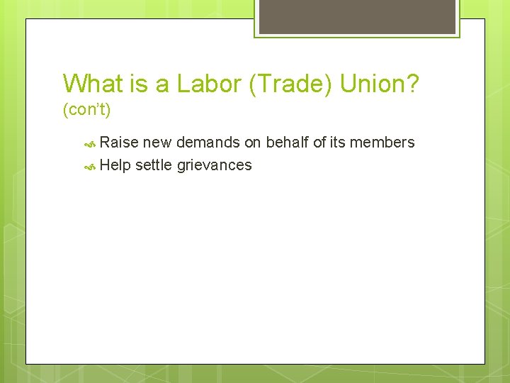 What is a Labor (Trade) Union? (con’t) Raise new demands on behalf of its