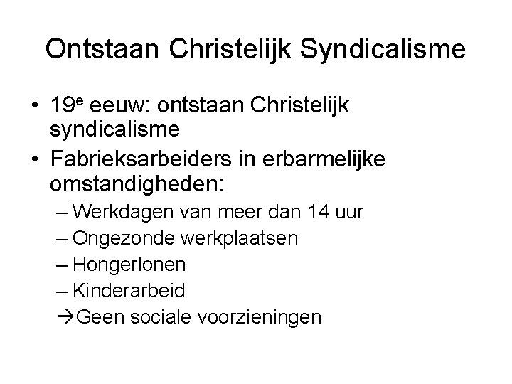 Ontstaan Christelijk Syndicalisme • 19 e eeuw: ontstaan Christelijk syndicalisme • Fabrieksarbeiders in erbarmelijke