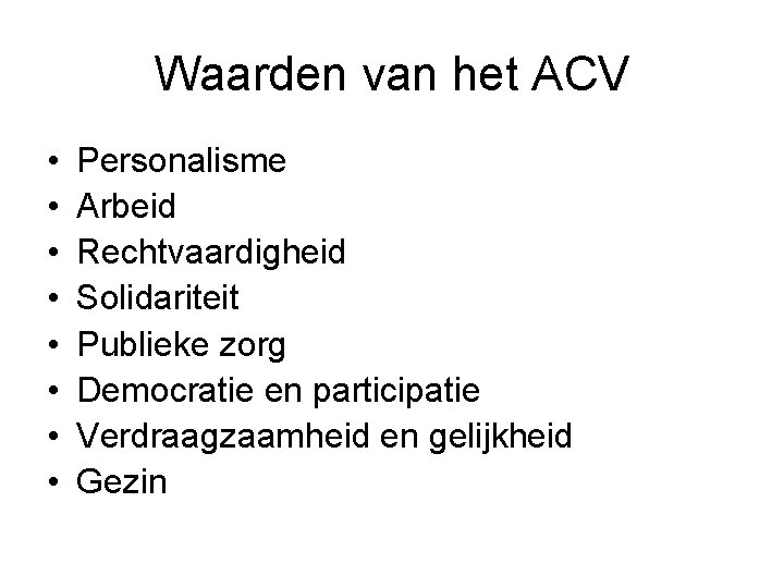 Waarden van het ACV • • Personalisme Arbeid Rechtvaardigheid Solidariteit Publieke zorg Democratie en