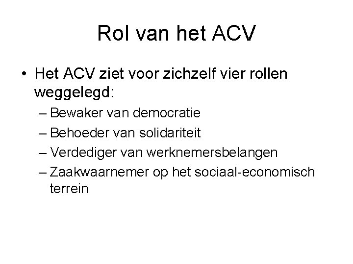 Rol van het ACV • Het ACV ziet voor zichzelf vier rollen weggelegd: –