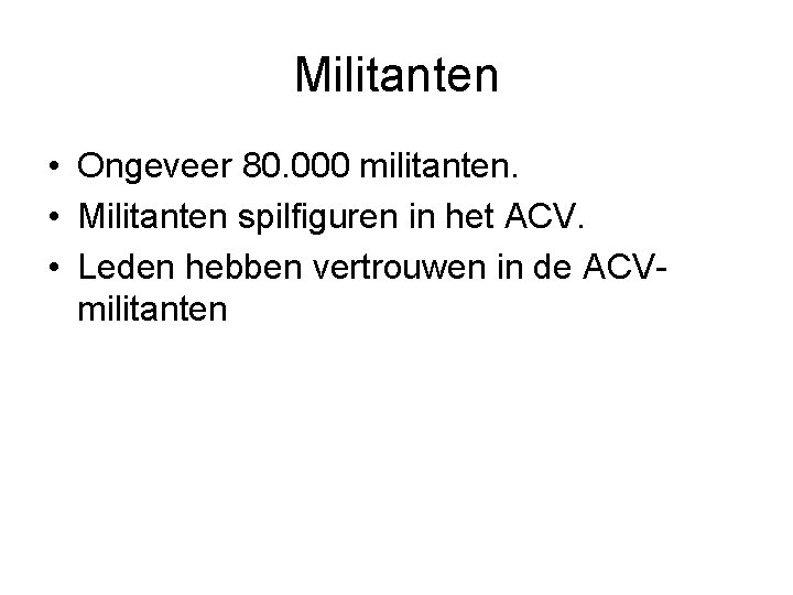 Militanten • Ongeveer 80. 000 militanten. • Militanten spilfiguren in het ACV. • Leden