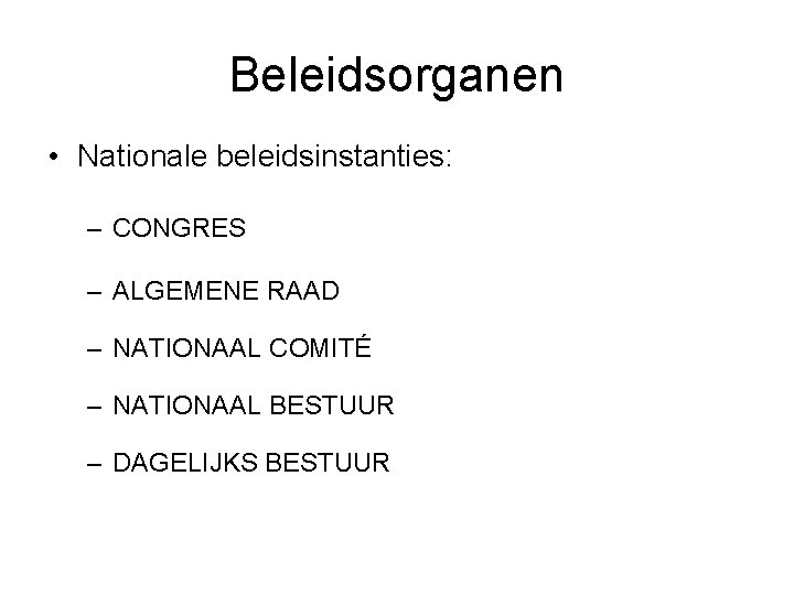 Beleidsorganen • Nationale beleidsinstanties: – CONGRES – ALGEMENE RAAD – NATIONAAL COMITÉ – NATIONAAL