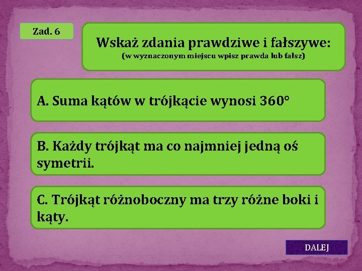 Zad. 6 Wskaż zdania prawdziwe i fałszywe: (w wyznaczonym miejscu wpisz prawda lub fałsz)