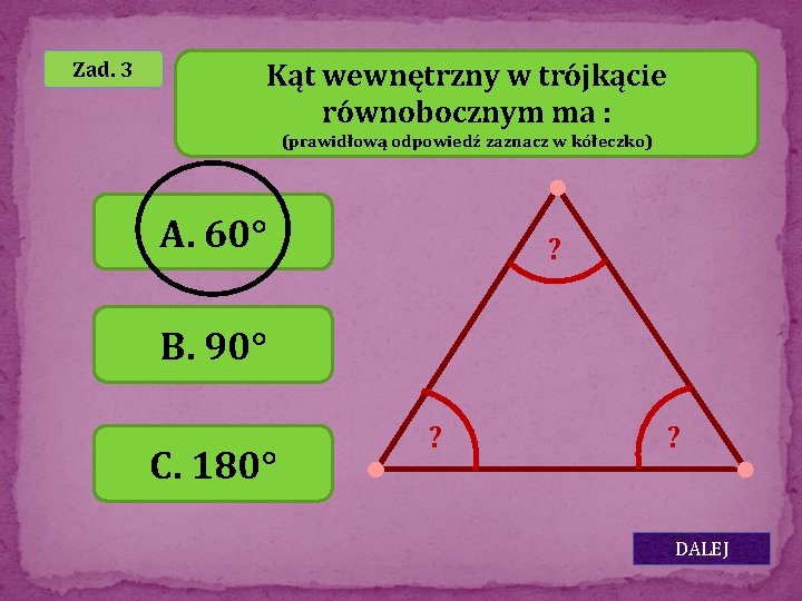 Zad. 3 Kąt wewnętrzny w trójkącie równobocznym ma : (prawidłową odpowiedź zaznacz w kółeczko)